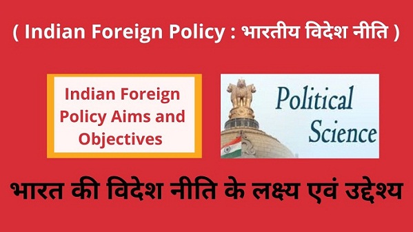 Indian Foreign Policy Aims and Objectives in Hindi भारत की विदेश नीति के लक्ष्य एवं उद्देश्य